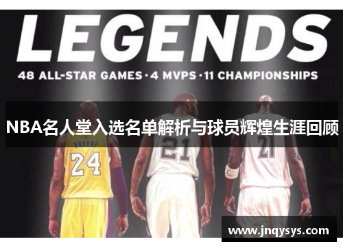 NBA名人堂入选名单解析与球员辉煌生涯回顾