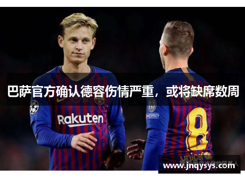 巴萨官方确认德容伤情严重，或将缺席数周