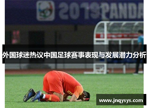 外国球迷热议中国足球赛事表现与发展潜力分析