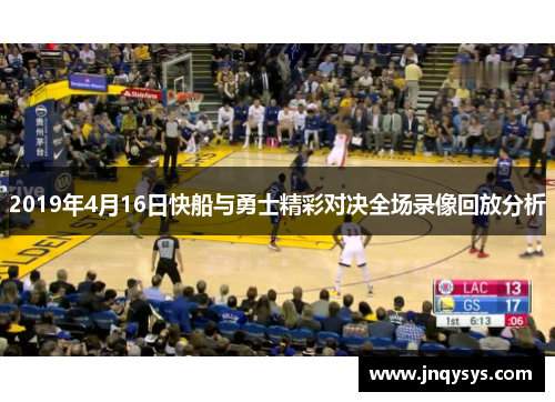 2019年4月16日快船与勇士精彩对决全场录像回放分析