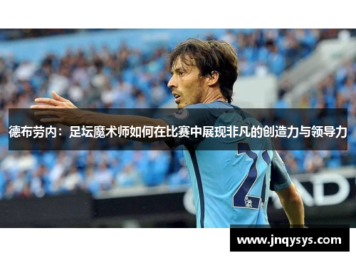 德布劳内：足坛魔术师如何在比赛中展现非凡的创造力与领导力