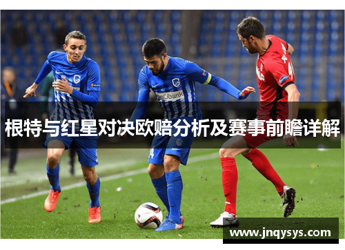 根特与红星对决欧赔分析及赛事前瞻详解
